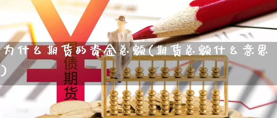 为什么期货的资金总额(期货总额什么意思)_https://www.162082.com_期货入门_第1张